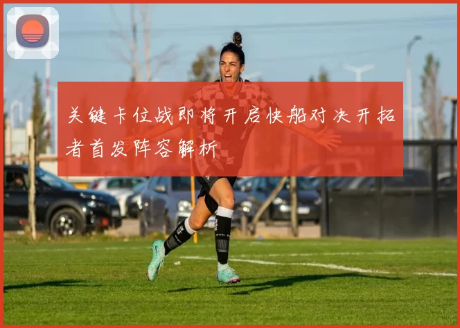 关键卡位战即将开启快船对决开拓者首发阵容解析